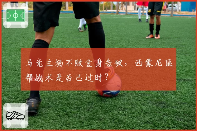 马竞主场不败金身告破，西蒙尼匪帮战术是否已过时？