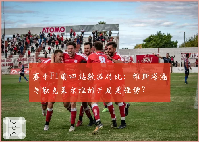 赛季F1前四站数据对比:维斯塔潘与勒克莱尔谁的开局更强势?